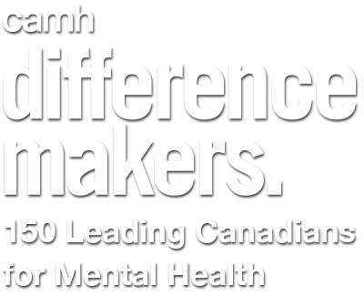 camh Difference Makers - 150 Leading Canadians for Mental Health